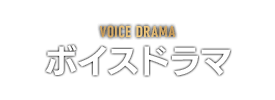 VOICE DRAMA　ボイスドラマ